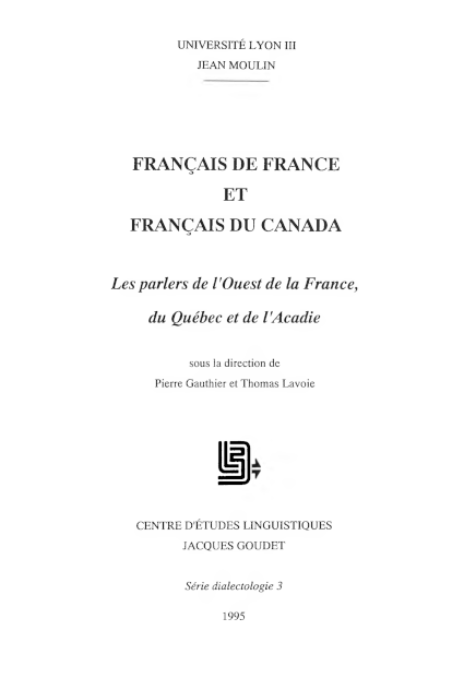 Pierre Gauthier, Thomas Lavoie (dir.) / Les parlers de l'Ouest de la France, du Québec et de l'Acadie / Lyon : Université Lyon III Jean Moulin, Centre d'études linguistiques Jacques Goudet, 1995 / (Série dialectologie ; 3) / ISBN 2-908794-07-1 / 439 p.