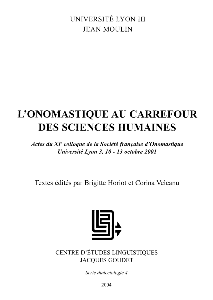 Brigitte Horiot, Corina Valeanu (éd.) / L'onomastique au carrefour des sciences humaines / Lyon : Université Lyon III Jean Moulin, Centre d'études linguistiques Jacques Goudet, 2004 / (Série dialectologie ; 4) / ISBN 2-908794-13-6 / 363 p.