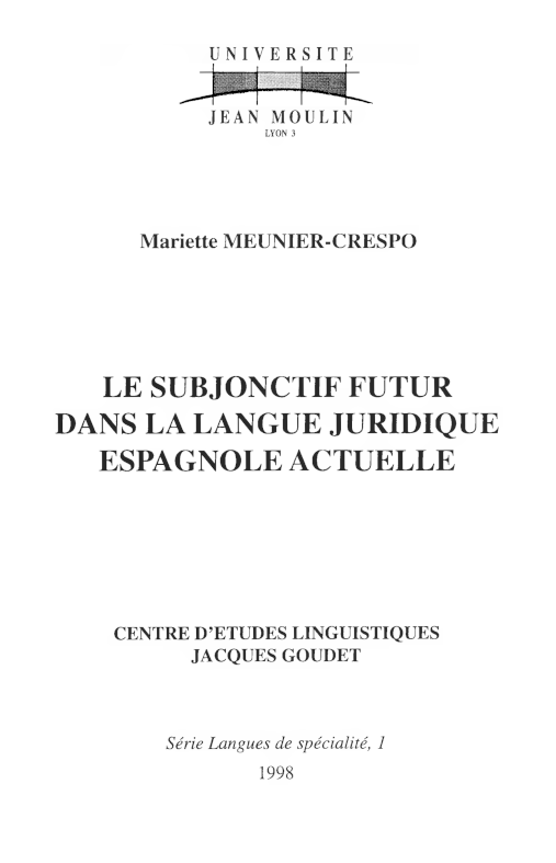 Mariette Meunier-Crespo / Le subjonctif futur dans la langue juridique espagnole actuelle / Lyon : Université Lyon III Jean Moulin, Centre d'études linguistiques Jacques Goudet, 1998 / (Série Langues de spécialité ; 1) / ISBN 2-908794-13-6 / 165 p.