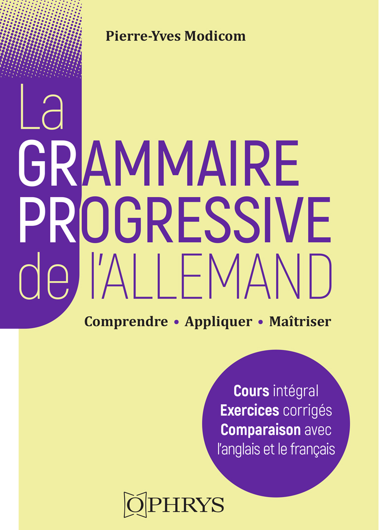 Pierre-Yves Modicom / La grammaire progressive de l’allemand : comprendre, appliquer, maîtriser / Paris : Ophrys, 2024 / ISBN 978-2-7080-1685-9 / 308 p.