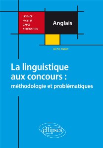 Denis Jamet / La linguistique aux concours : méthodologie et problématiques : Licence, Master, CAPES, Agrégation / Paris : Ellipses, 2014 / ISBN 978-2-7298-84 / 192 p.